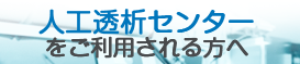 人工透析センターをご利用される方へ